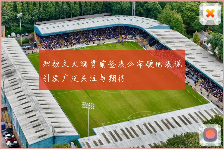 郑钦文大满贯前签表公布硬地表现引发广泛关注与期待