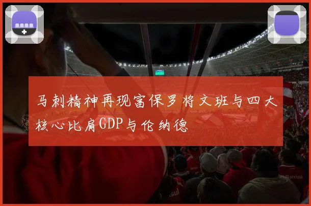 马刺精神再现富保罗将文班与四大核心比肩GDP与伦纳德